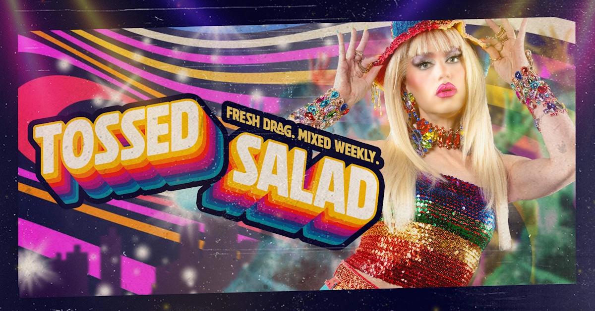 Tossed Salad: Fresh Drag Mixed Weekly!