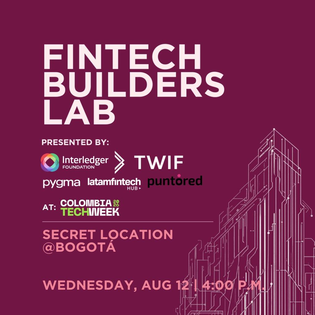 Fintech Builders Lab. Presented by: Interledger Foundation, Colombia Tech Week & TWIF.