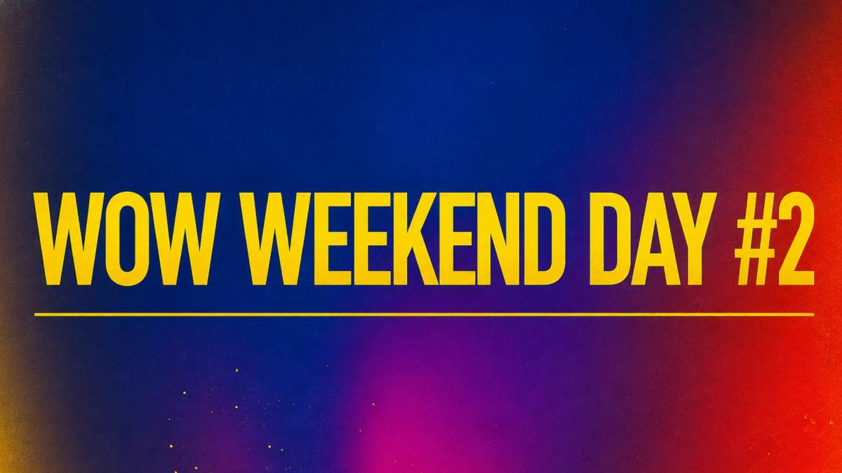 WOW WEEKEND Day #2
